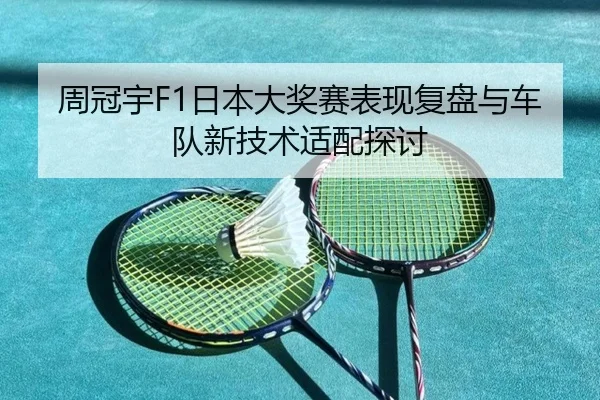 周冠宇F1日本大奖赛表现复盘与车队新技术适配探讨 | dongsheng